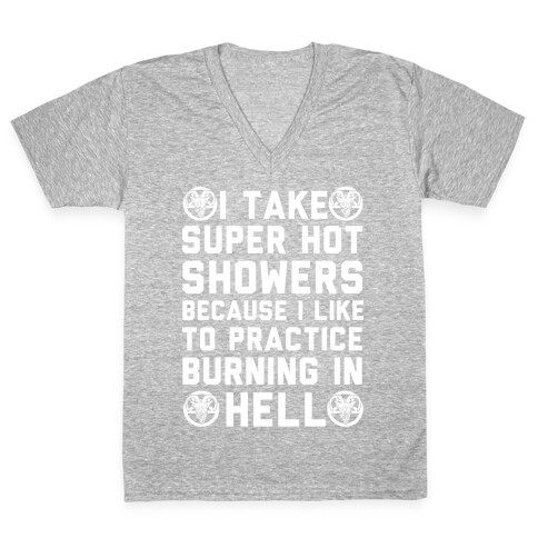 I Take Super Hot Showers Because I Like To Practice Burning In Hell V-Neck Tee Shirt