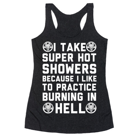 I Take Super Hot Showers Because I Like To Practice Burning In Hell Racerback Tank Top