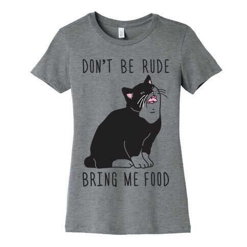 Don't Be Rude, Bring Me Food Cat Womens T-Shirt