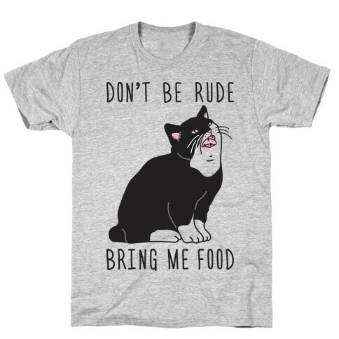 Don't Be Rude, Bring Me Food Cat T-Shirt