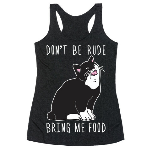 Don't Be Rude, Bring Me Food Cat Racerback Tank Top