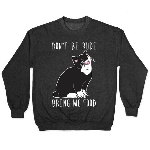 Don't Be Rude, Bring Me Food Cat Pullover