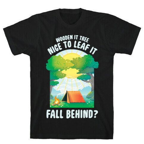 Wooden It Tree Nice Just To Leaf it Fall Behind? T-Shirt
