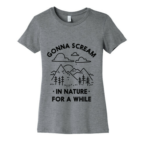 Gonna Scream in Nature For a While Womens T-Shirt