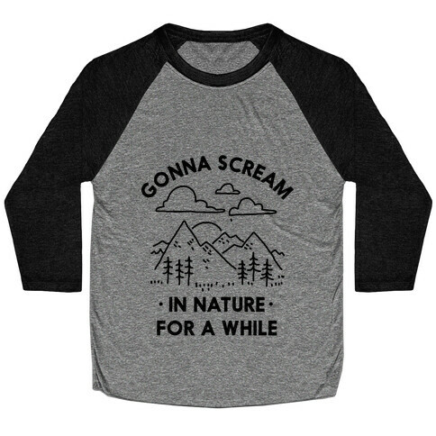 Gonna Scream in Nature For a While Baseball Tee