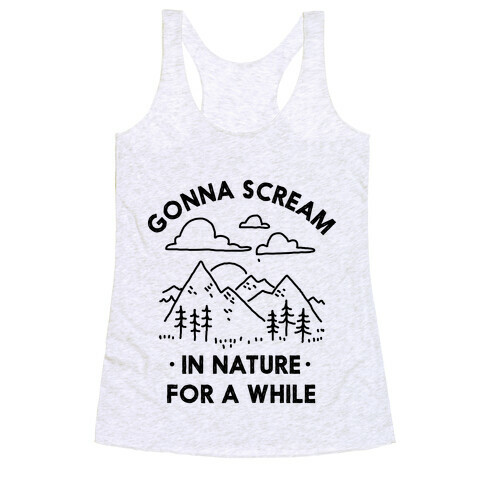 Gonna Scream in Nature For a While Racerback Tank Top