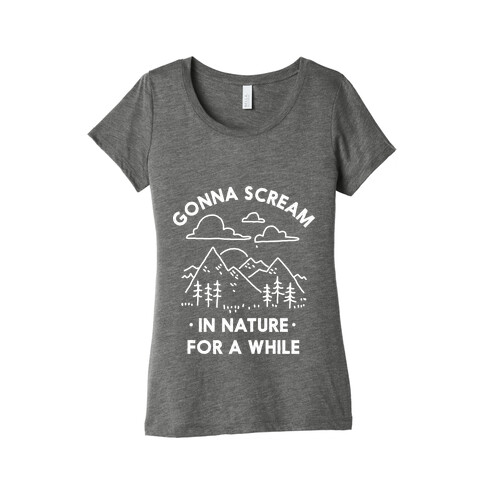 Gonna Scream in Nature For a While Womens T-Shirt