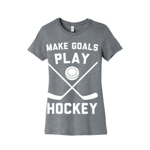 Make Goals Play Hockey Womens T-Shirt