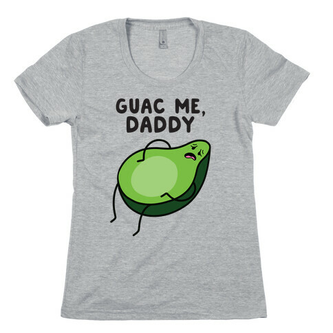 Guac Me, Daddy Womens T-Shirt