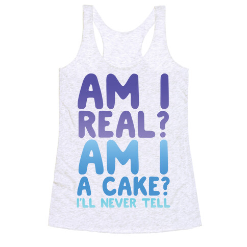 Am I Real? Am I A Cake? I'll Never Tell Racerback Tank Top