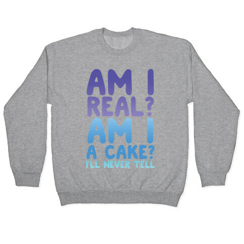 Am I Real? Am I A Cake? I'll Never Tell Pullover