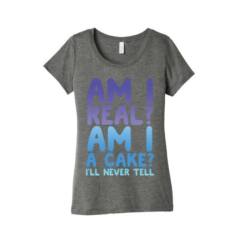 Am I Real? Am I A Cake? I'll Never Tell Womens T-Shirt