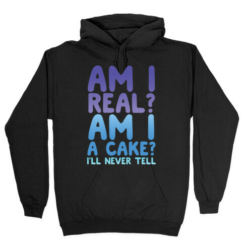 Am I Real? Am I A Cake? I'll Never Tell Hooded Sweatshirt