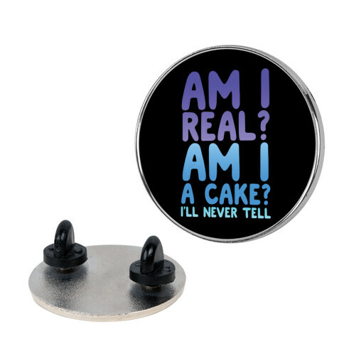 Am I Real? Am I A Cake? I'll Never Tell Pin