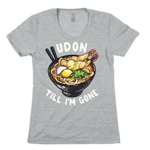 Udon Till I'm Gone Womens T-Shirt