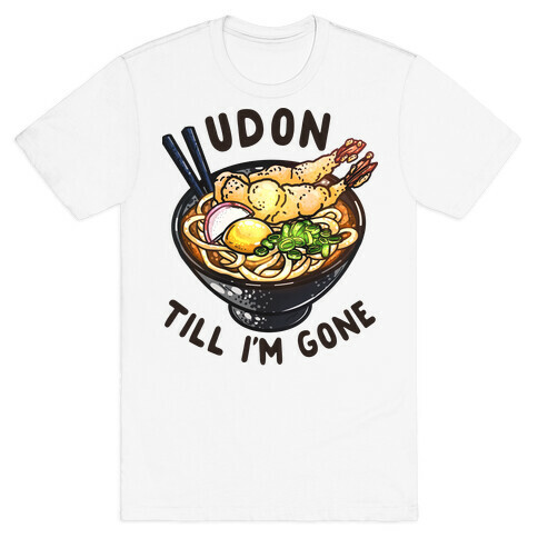 Udon Till I'm Gone T-Shirt