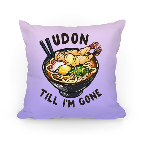 Udon Till I'm Gone Pillow