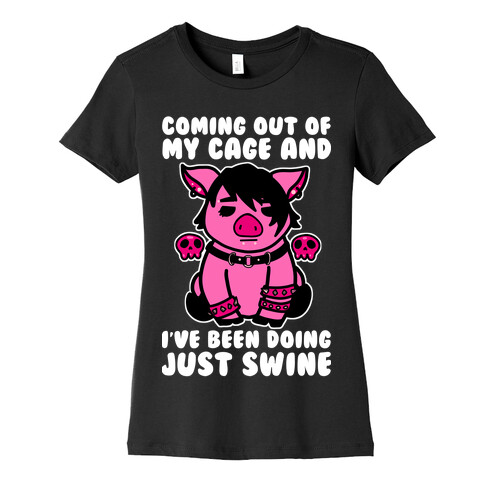 Coming Out of My Cage and I've Been Doing Just Swine Womens T-Shirt