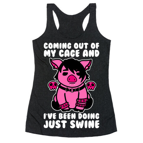 Coming Out of My Cage and I've Been Doing Just Swine Racerback Tank Top