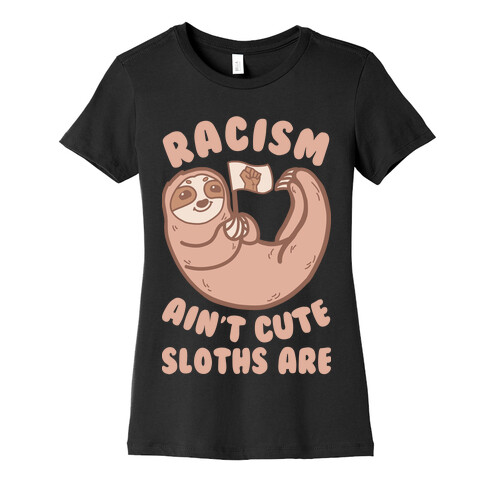 Racism Ain't Cute, Sloths Are Womens T-Shirt