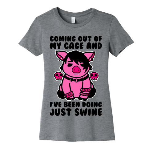 Coming Out of My Cage and I've Been Doing Just Swine Womens T-Shirt
