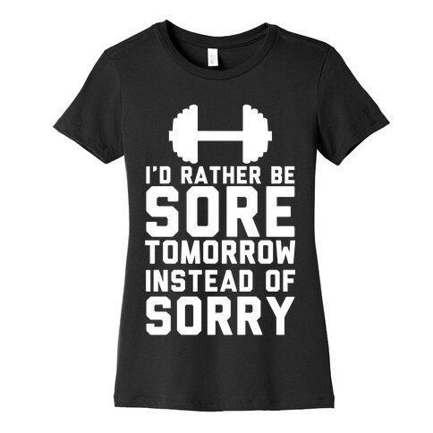 I'd Rather Be Sore than Sorry Womens T-Shirt