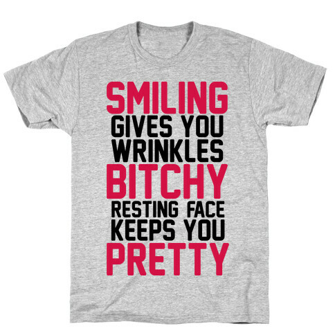 Smiling Gives You Wrinkles But Bitchy Resting Faces Keeps You Pretty T-Shirt