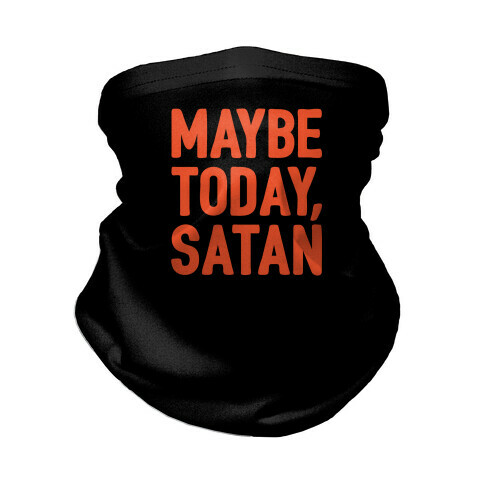 Maybe Today Satan Parody  Neck Gaiter