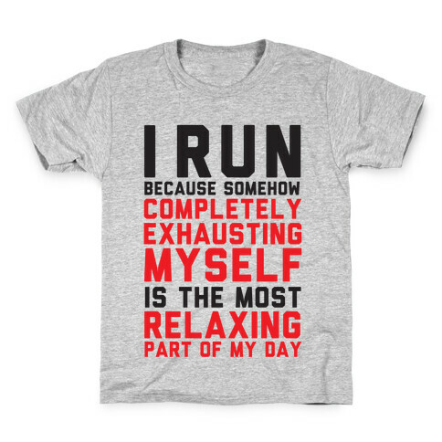 I Run Because Somehow Exhausting Myself Is The Most Relaxing Part Of My Day Kids T-Shirt