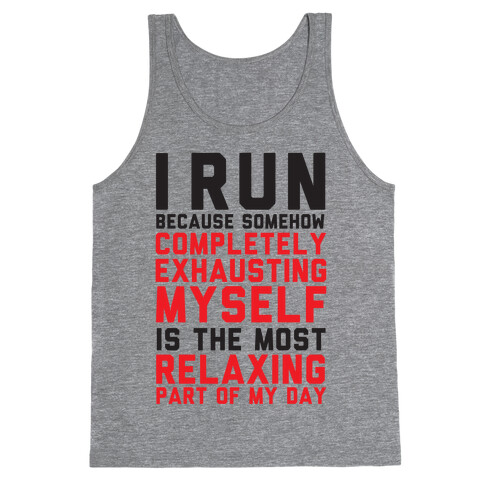 I Run Because Somehow Exhausting Myself Is The Most Relaxing Part Of My Day Tank Top