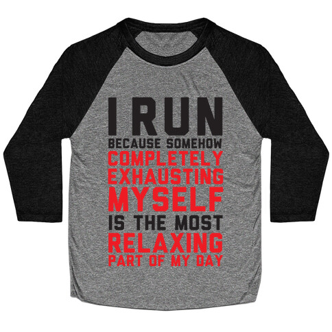 I Run Because Somehow Exhausting Myself Is The Most Relaxing Part Of My Day Baseball Tee