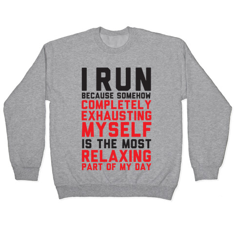 I Run Because Somehow Exhausting Myself Is The Most Relaxing Part Of My Day Pullover