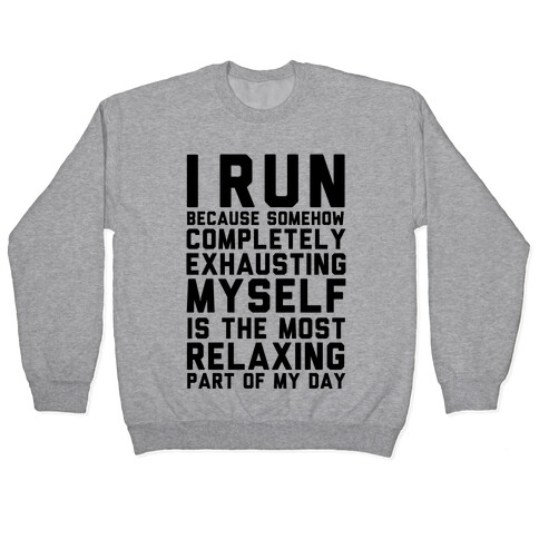 I Run Because Somehow Exhausting Myself Is The Most Relaxing Part Of My Day Pullover