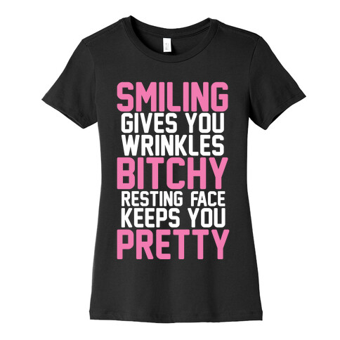 Smiling Gives You Wrinkles But Bitchy Resting Faces Keeps You Pretty Womens T-Shirt