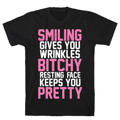 Smiling Gives You Wrinkles But Bitchy Resting Faces Keeps You Pretty T-Shirt