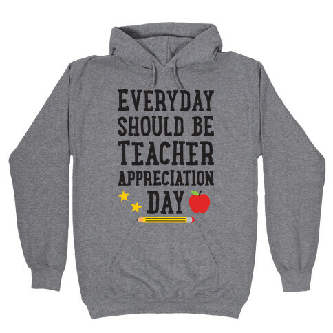 Everyday Should Be Teacher Appreciation Day Hooded Sweatshirt