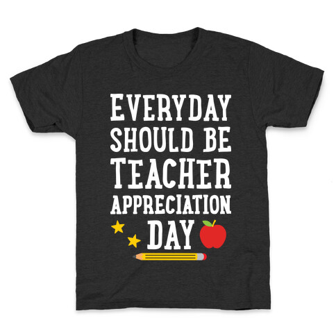 Everyday Should Be Teacher Appreciation Day Kids T-Shirt