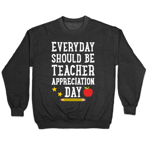 Everyday Should Be Teacher Appreciation Day Pullover