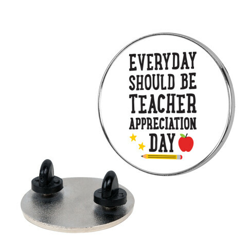 Everyday Should Be Teacher Appreciation Day Pin