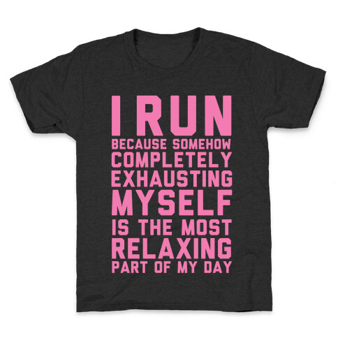 I Run Because Somehow Exhausting Myself Is The Most Relaxing Part Of My Day Kids T-Shirt