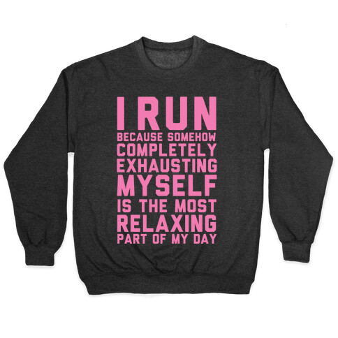 I Run Because Somehow Exhausting Myself Is The Most Relaxing Part Of My Day Pullover