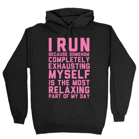 I Run Because Somehow Exhausting Myself Is The Most Relaxing Part Of My Day Hooded Sweatshirt