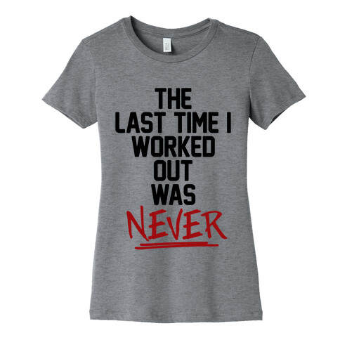 The Last Time I Worked Out Was Never Womens T-Shirt