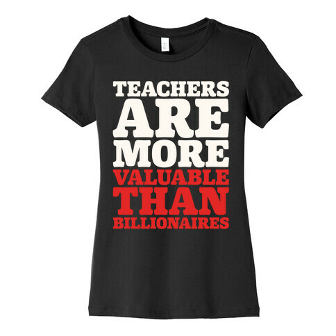 Teachers Are More Valuable Than Billionaires White Print Womens T-Shirt