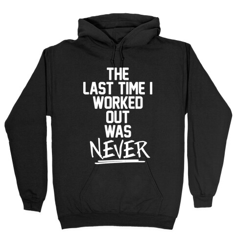 The Last Time I Worked Out Was Never Hooded Sweatshirt