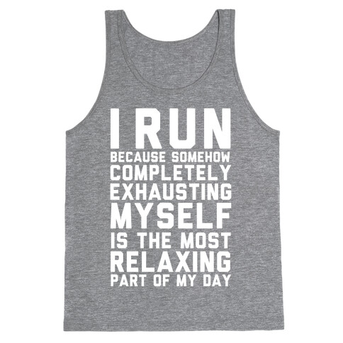 I Run Because Somehow Exhausting Myself Is The Most Relaxing Part Of My Day Tank Top