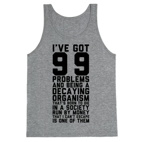 I've Got 99 Problems and Being a Decaying Organism That's Born to Die in a Society Run by Money That Tank Top