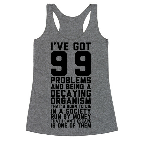 I've Got 99 Problems and Being a Decaying Organism That's Born to Die in a Society Run by Money That Racerback Tank Top