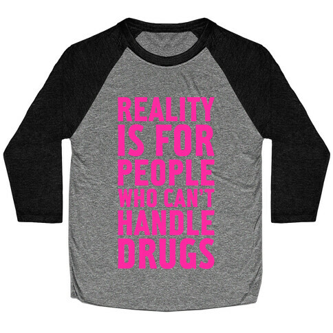 Reality Is For People Who Can't Handle Drugs Baseball Tee