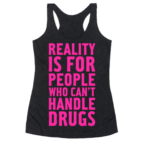 Reality Is For People Who Can't Handle Drugs Racerback Tank Top